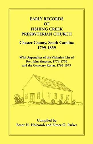 Early Records of Fishing Creek Presbyterian Church, Chester County, South Carolina, 1799-1859, with Appendices of the visitation list of Rev. John Simpson, 1774-1776 and the Cemetery roster, 1762-1979