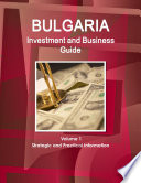 Bulgaria Investment and Business Guide Volume 1 Strategic and Practical Information