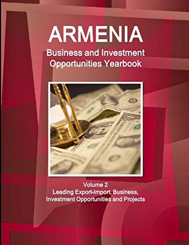 Armenia Business and Investment Opportunities Yearbook Volume 2 Leading Export-Import, Business, Investment Opportunities and Projects