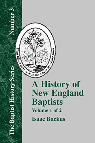 History of New England With Particular Reference to the Denomination of Christians Called Baptists - Vol. 1