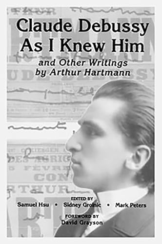 'Claude Debussy As I Knew Him' and Other Writings of Arthur Hartmann