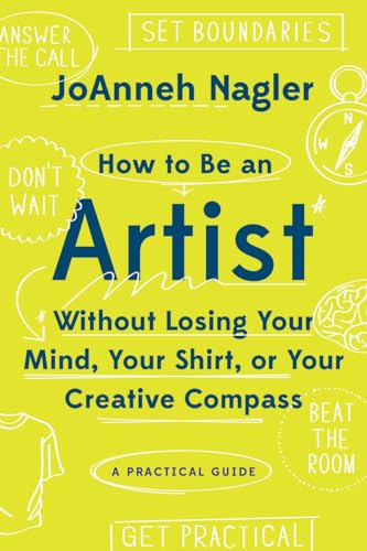 How to Be an Artist Without Losing Your Mind, Your Shirt, or Your Creative Compass