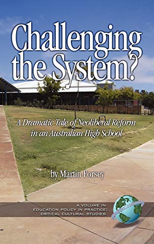 Challenging the System? a Dramatic Tale of Neoliberal Reform in an Australian High School (Hc)