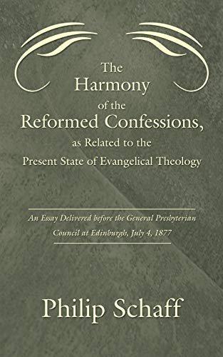 The Harmony of the Reformed Confessions, as Related to the Present State of Evangelical Theology