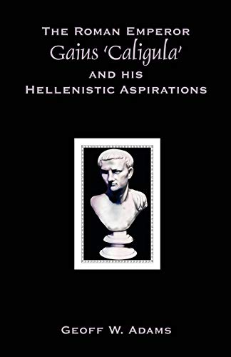 The Roman Emperor Gaius 'Caligula' and His Hellenistic Aspirations