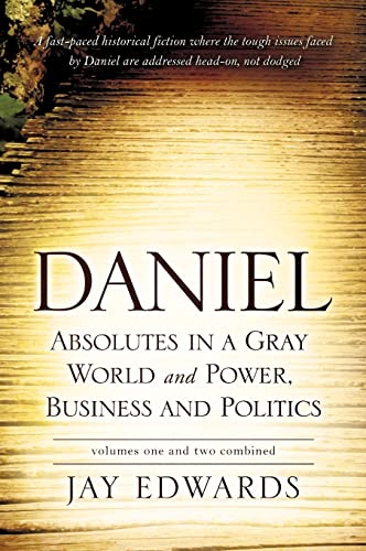 Daniel Absolutes in a Gray World and Power, Business and Politics Volumes One and Two Combined