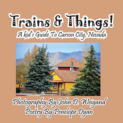 Trains & Things! A Kid's Guide To Carson City, Nevada