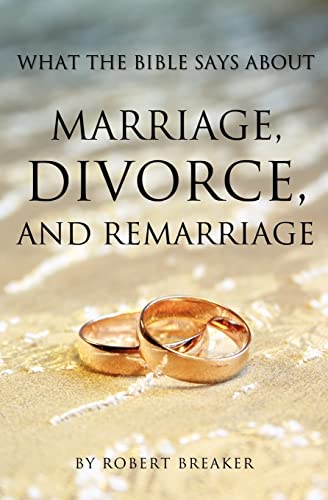 WHAT THE BIBLE SAYS ABOUT MARRIAGE, DIVORCE, AND REMARRIAGE