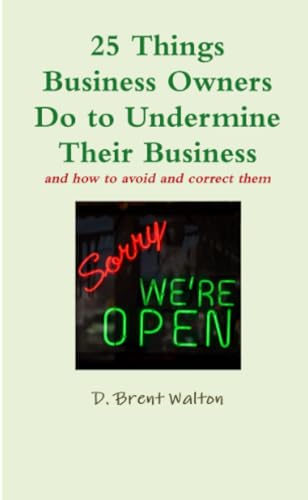 25 Things Business Owners Do to Undermine Their Business and how to avoid and correct them