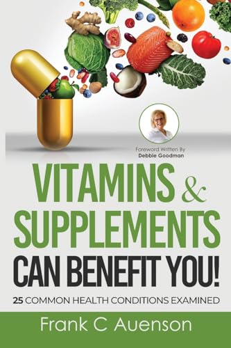 Vitamins & Supplements Can Benefit YOU! 25 Common Health Conditions Examined