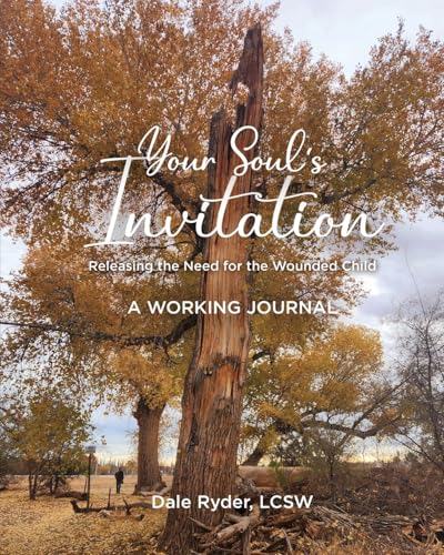 YOUR SOUL'S INVITATION -  Releasing the Need for the Wounded Child -  A WORKING JOURNAL