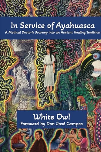 In Service of Ayahuasca - A Medical Doctor's Journey into an Ancient Healing Tradition