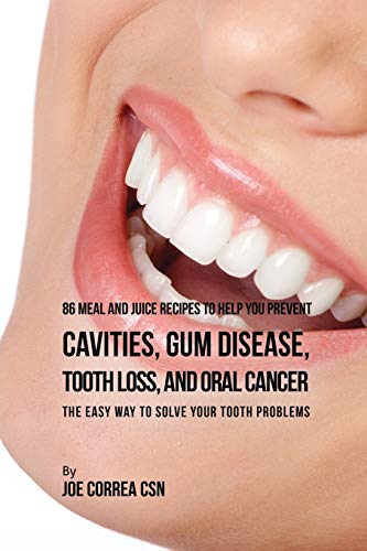 86 Meal and Juice Recipes to Help You Prevent Cavities, Gum Disease, Tooth Loss, and Oral Cancer