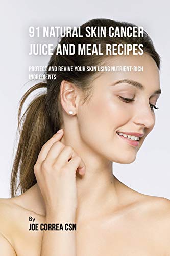 91 Natural Skin Cancer Juice and Meal Recipes
