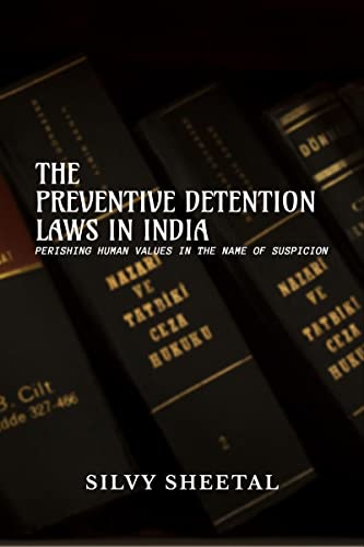 The Preventive Detention Laws in India - Perishing Human Values in the Name of Suspicion