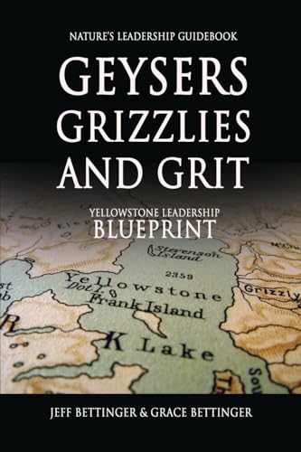 GEYSERS, GRIZZLIES AND GRIT Nature's Leadership Guidebook