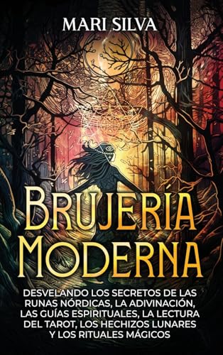 Brujería moderna; Desvelando los Secretos de las Runas Nórdicas, la Adivinación, las Guías Espirituales, la Lectura del Tarot, los Hechizos Lunares y los Rituales Mágicos