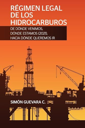 RÉGIMEN LEGAL DE LOS HIDROCARBUROS. De dónde venimos, dónde estamos (2021), hacia dónde queremos ir