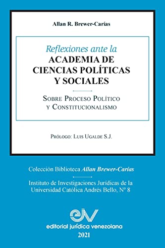 REFLEXIONES ANTE LA ACADEMIA DE CIENCIAS POLÍITICAS Y SOCIALES  SOBRE PROCESO POLÍTICO Y CONSTITUCIONALISMO 1969-2021