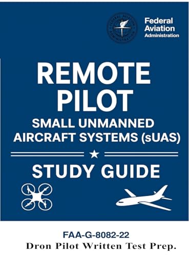 Remote Pilot - Small Unmanned Aircraft Systems (sUAS) Study Guide FAA-G-8082-22