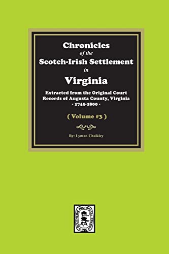 Chronicles of the Scotch-Irish Settlement in Virginia. Extracted from the Original Records of Augusta County, 1745-1800. (Volume #3)