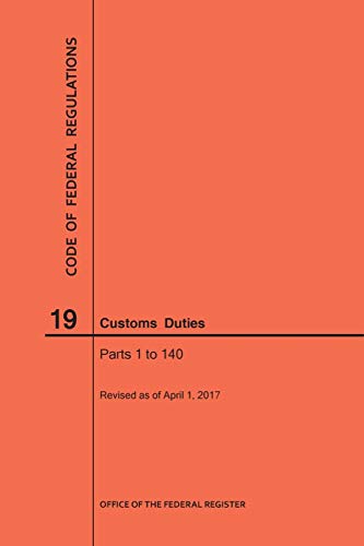 Code of Federal Regulations Title 19, Customs Duties, Parts 1-140, 2017