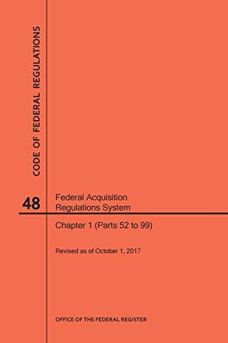 Code of Federal Regulations Title 48, Federal Acquisition Regulations System (Fars), Part 1 (Parts 52-99), 2017
