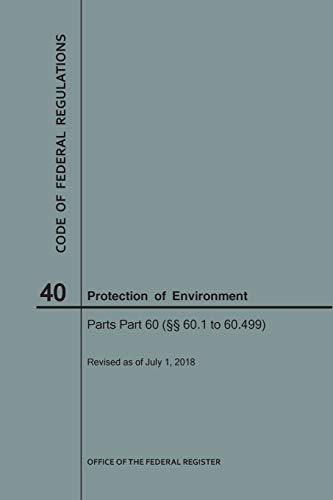 Code of Federal Regulations Title 40, Protection of Environment, Parts 60 (60. 1-60.499), 2018