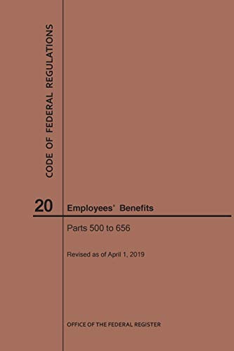 Code of Federal Regulations Title 20, Employees' Benefits, Parts 500-656, 2019
