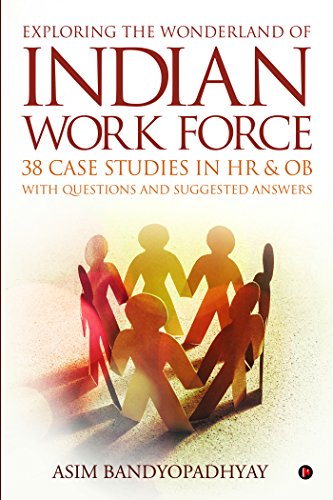 Exploring the wonderland of Indian workforce- 38 case study ideas on HR & OB with questions and suggested answers.