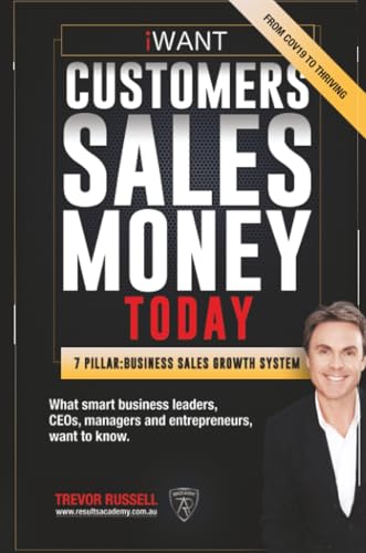 iWANT Customers Sales Money TODAY! What Business Leaders, CEOs and Entrepreneurs Want To Know.