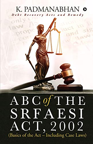 ABC OF THE SRFAESI ACT, 2002 (Basics of the Act - Including case laws)