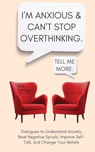 I'm Anxious and Can't Stop Overthinking. Dialogues to Understand Anxiety, Beat Negative Spirals, Improve Self-Talk, and Change Your Beliefs