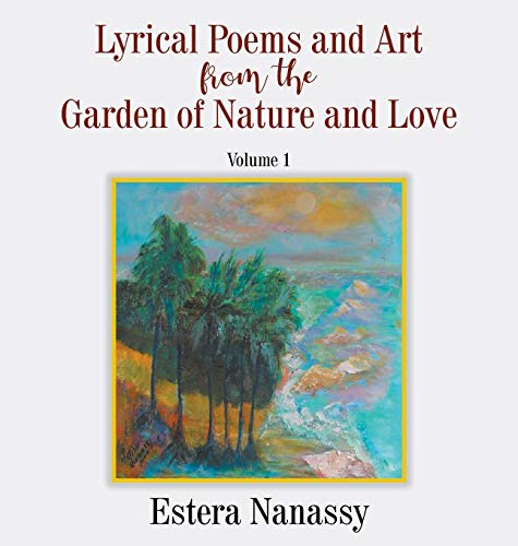 Lyrical Poems and Art from the Garden of Nature and Love  Volume 1