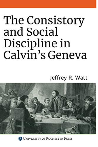 Consistory and Social Discipline in Calvin's Geneva