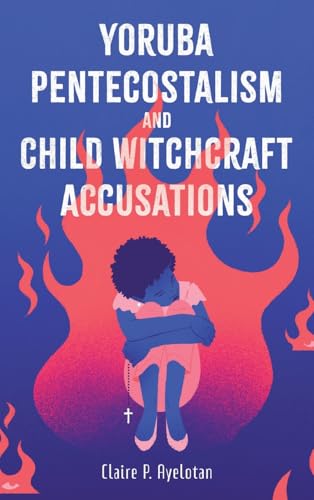 Yoruba Pentecostalism and Child Witchcraft Accusations
