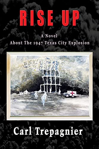Rise Up A Novel About The 1947 Texas City Explosion