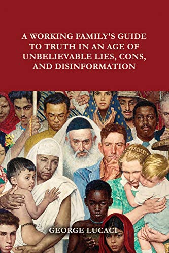 A Working Family's Guide to Truth in an Age of Unbelievable Lies, Cons, and Disinformation
