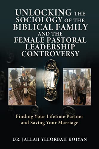UNLOCKING THE SOCIOLOGY OF THE BIBLICAL FAMILY AND THE FEMALE PASTORAL LEADERSHIP CONTROVERSY