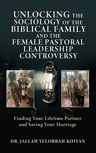 UNLOCKING THE SOCIOLOGY OF THE BIBLICAL FAMILY AND THE FEMALE PASTORAL LEADERSHIP CONTROVERSY