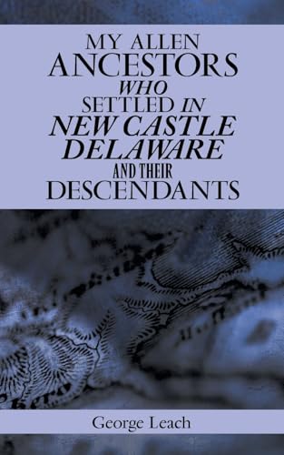 MY ALLEN ANCESTORS WHO SETTLED IN NEW CASTLE DELAWARE AND THEIR DESCENDANTS