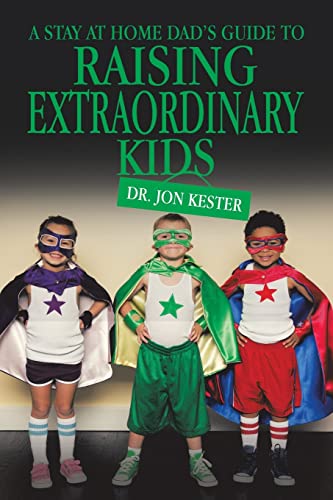 A Stay at Home Dad's Guide to Raising Extraordinary Kids