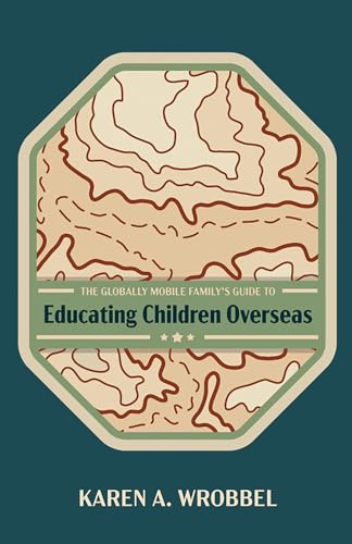 The Globally Mobile Family's Guide to Educating Children Overseas
