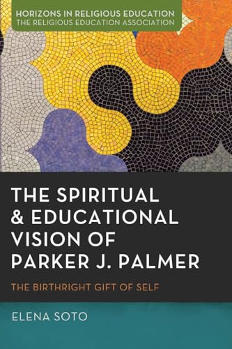 The Spiritual and Educational Vision of Parker J. Palmer
