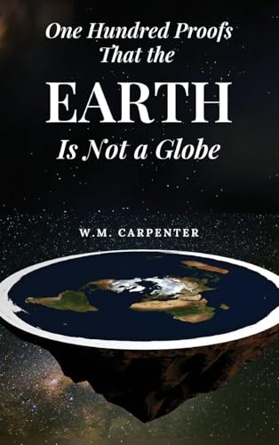 One Hundred Proofs That the Earth Is Not a Globe
