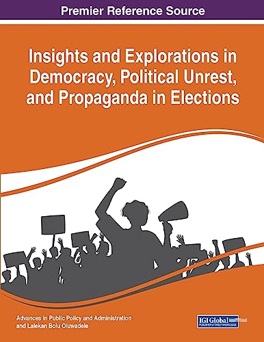 Insights and Explorations in Democracy, Political Unrest, and Propaganda in Elections