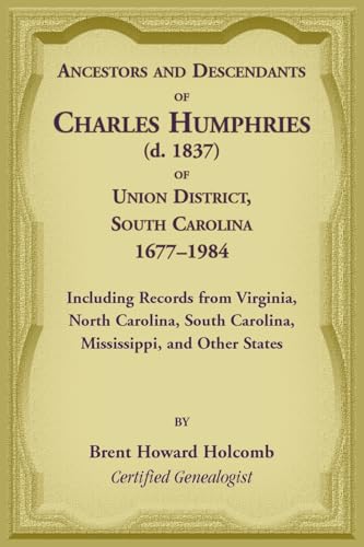 Ancestors and Descendants of Charles Humphries (d. 1837) of Union District, South Carolina, 1677-1984 including records from Virginia, North Carolina, South Carolina, Mississippi, and other states
