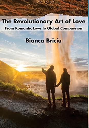 The Revolutionary Art of Love From Romantic Love to Global Compassion