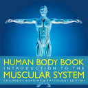 Human Body Book | Introduction to the Muscular System | Children's Anatomy & Physiology Edition