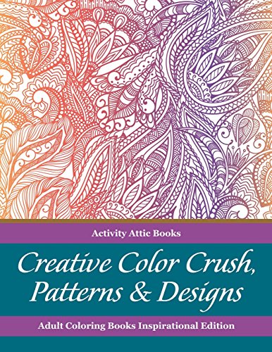 Creative Color Crush, Patterns & Designs Adult Coloring Books Inspirational Edition